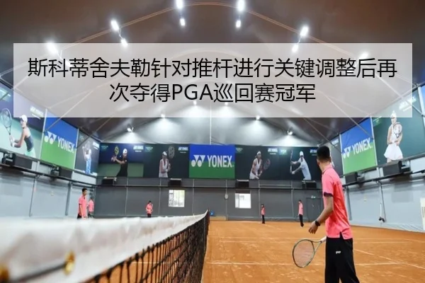 斯科蒂舍夫勒针对推杆进行关键调整后再次夺得PGA巡回赛冠军