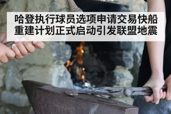 哈登执行球员选项申请交易快船重建计划正式启动引发联盟地震