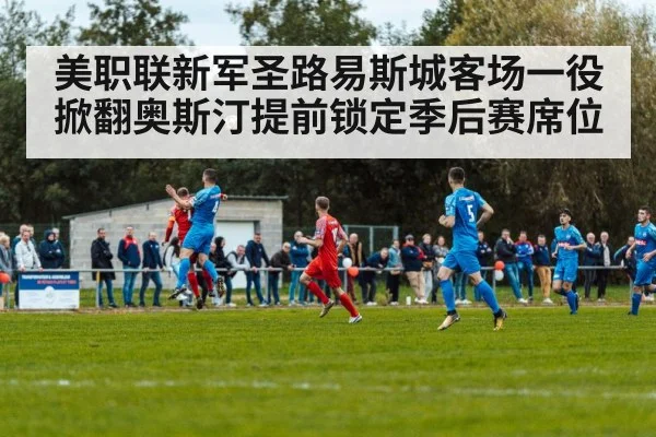 美职联新军圣路易斯城客场一役掀翻奥斯汀提前锁定季后赛席位